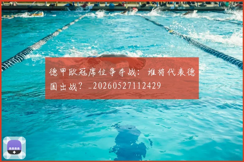 德甲欧冠席位争夺战:谁将代表德国出战?_20260527112429