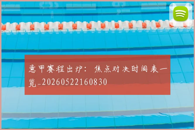 意甲赛程出炉:焦点对决时间表一览_20260522160830