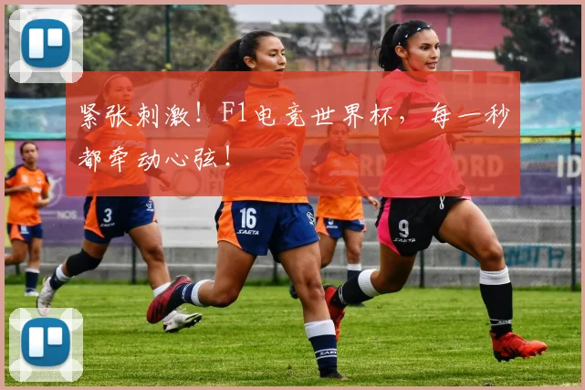 紧张刺激!F1电竞世界杯,每一秒都牵动心弦!