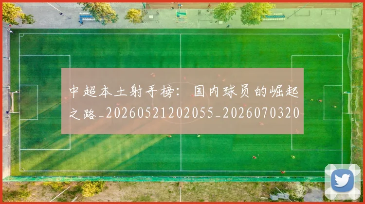 中超本土射手榜:国内球员的崛起之路_20260521202055_20260703204637