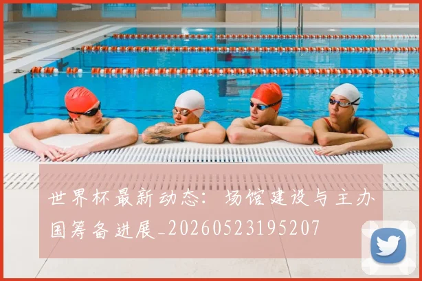 世界杯最新动态:场馆建设与主办国筹备进展_20260523195207