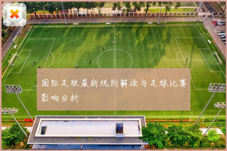 国际足联最新规则解读与足球比赛影响分析