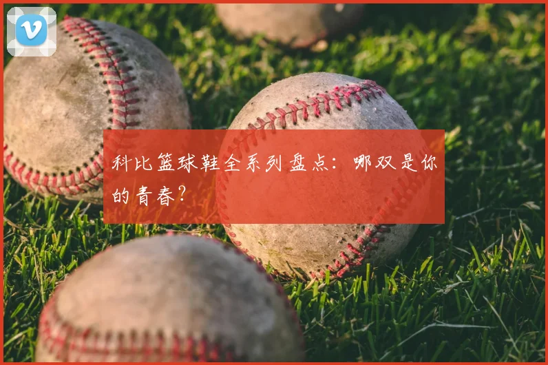 科比篮球鞋全系列盘点：哪双是你的青春？