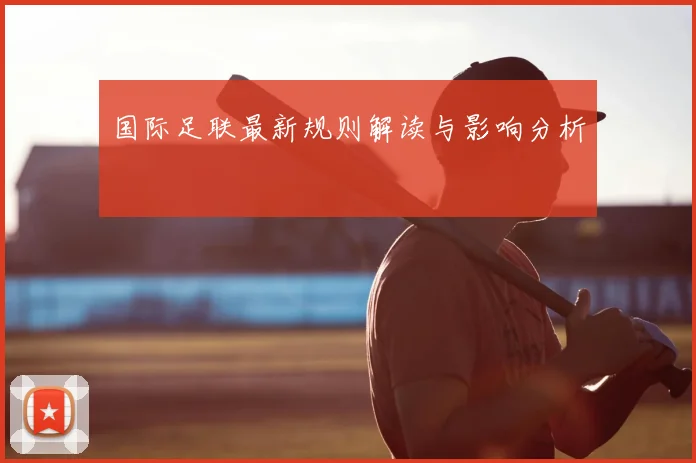 国际足联最新规则解读与影响分析