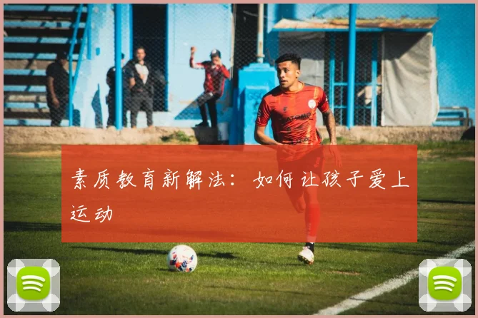 素质教育新解法:如何让孩子爱上运动
